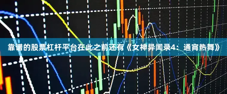 靠谱的股票杠杆平台在此之前还有《女神异闻录4：通宵热舞》