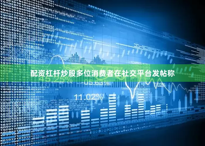 配资杠杆炒股　　多位消费者在社交平台发帖称