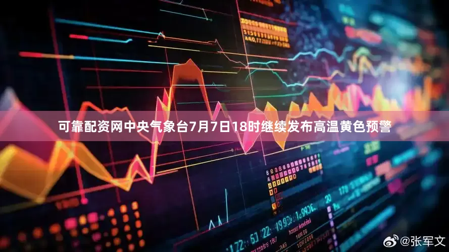 可靠配资网中央气象台7月7日18时继续发布高温黄色预警
