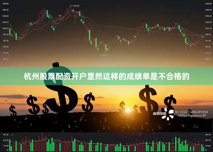 杭州股票配资开户显然这样的成绩单是不合格的