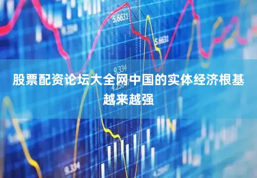 股票配资论坛大全网中国的实体经济根基越来越强