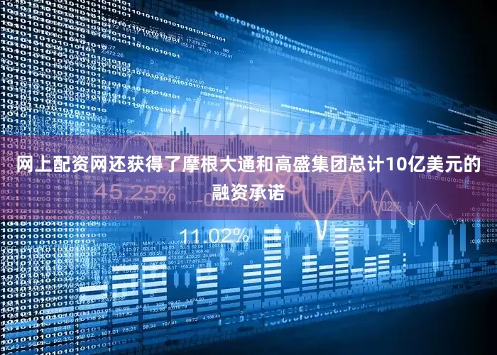网上配资网还获得了摩根大通和高盛集团总计10亿美元的融资承诺