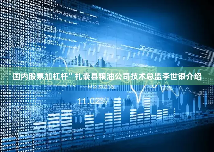 国内股票加杠杆”扎囊县粮油公司技术总监李世银介绍
