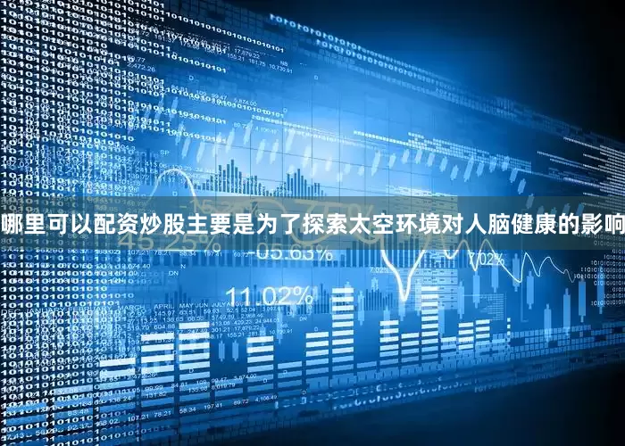 哪里可以配资炒股主要是为了探索太空环境对人脑健康的影响