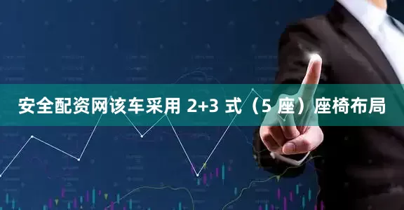 安全配资网该车采用 2+3 式（5 座）座椅布局