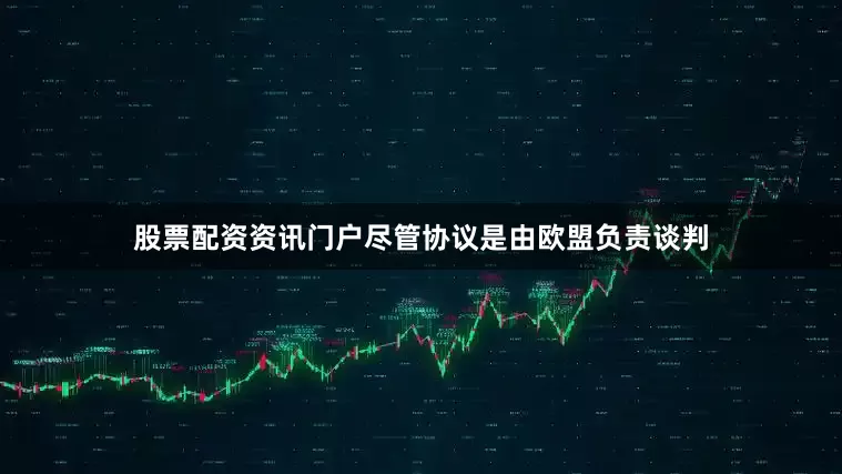 股票配资资讯门户尽管协议是由欧盟负责谈判