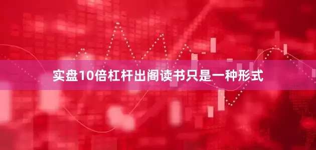 实盘10倍杠杆出阁读书只是一种形式