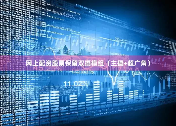 网上配资股票保留双摄模组（主摄+超广角）