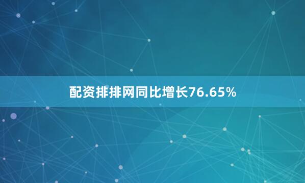 配资排排网同比增长76.65%