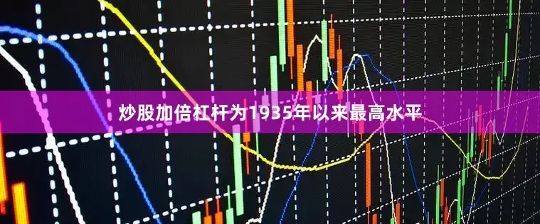 炒股加倍杠杆为1935年以来最高水平