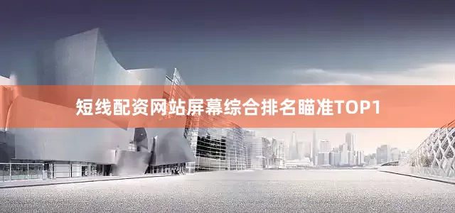 短线配资网站屏幕综合排名瞄准TOP1
